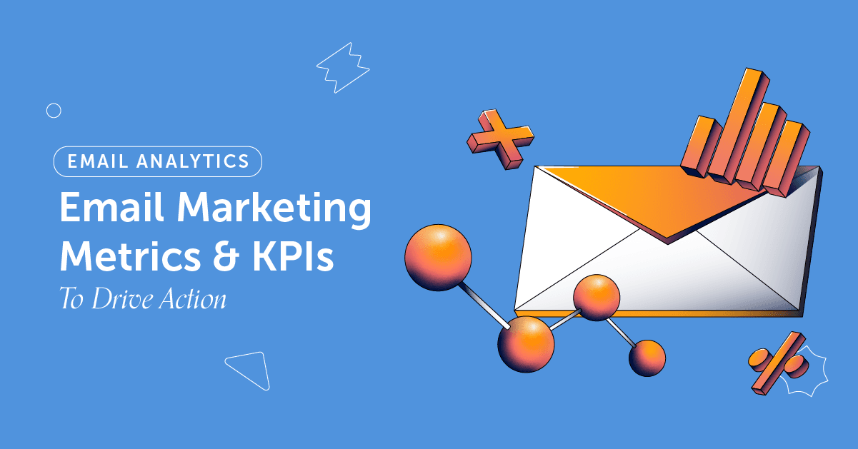 Email Analytics: 22 Email Marketing Metrics & KPIs To Drive Action