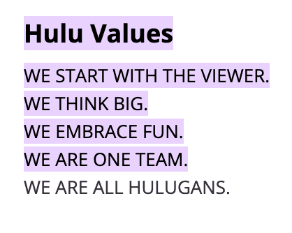 The slogan for Hulu for their values is we start with the viewer. we think big. we embrace fun/ we are one team. we are all hulugans.