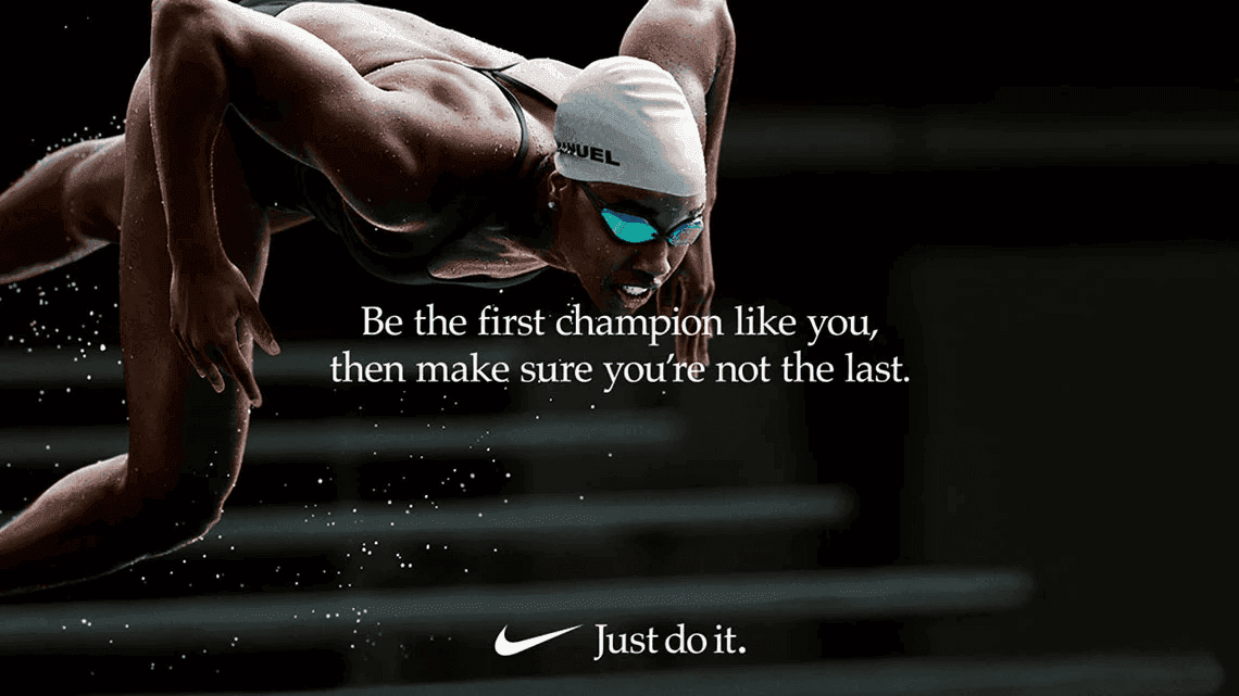 "Be the first champion like you, then make sure you're not the last" Nike - Just do it