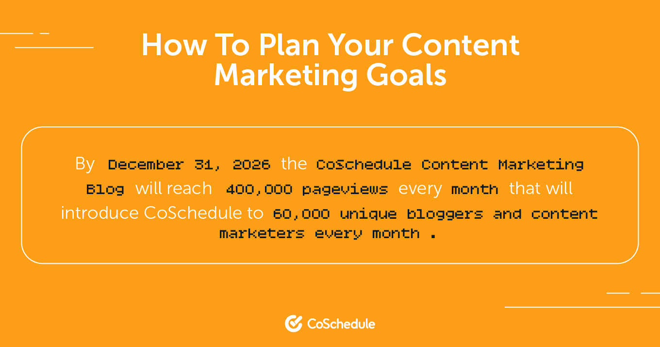 By Dec. 31, 2026 the CoSchedule content marketing blog will reach 400k page views every month that will introduce CoSchedule to 60k unique bloggers and content marketers every month