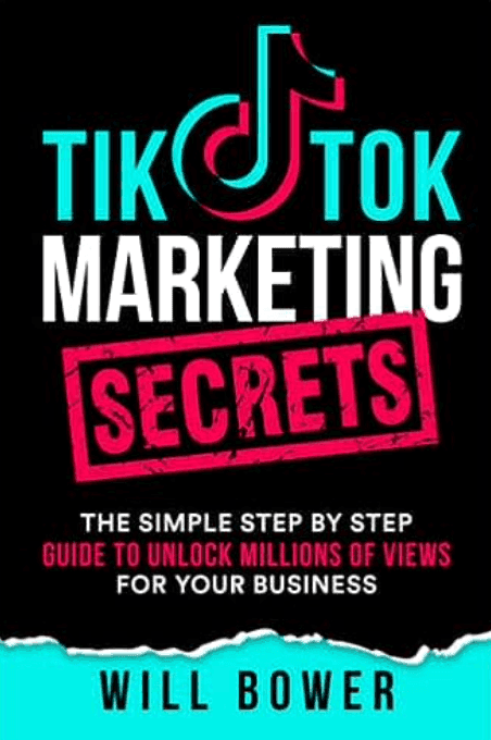 Book cover of TikTok Marketing Secrets: The Simple Step by Step Guide to Unlock Millions of View For Your Business by Will Bower