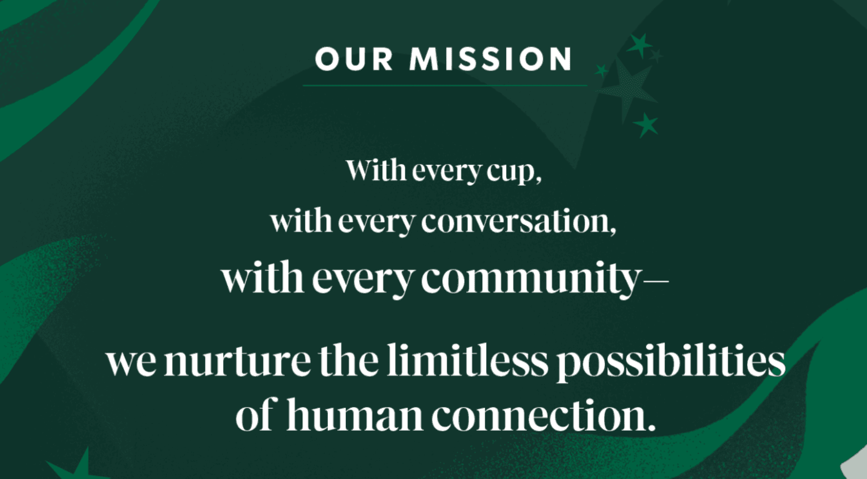 Our mission - With every cup, with every conversation, with every community, we nurture the limitless possibilities of human connection.