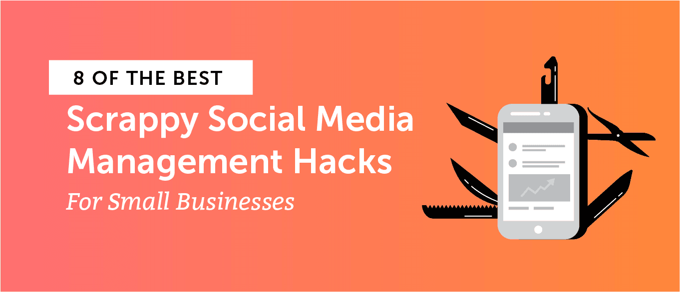 8 of the Best Scrappy Social Media Management Hacks for Small Businesses
