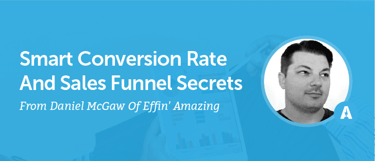 Cover Image for Smart Conversion Rate And Sales Funnel Secrets From Daniel McGaw Of Effin’ Amazing [AMP 087]