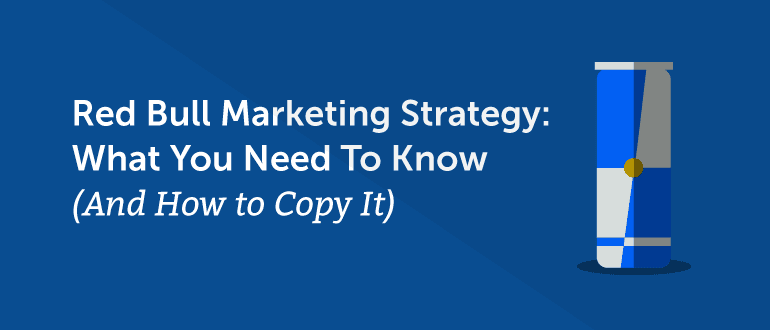 Red Bull Marketing Strategy What You Need To Know How To Copy It