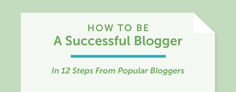 Cover Image for How To Be A Successful Blogger In 12 Steps From Popular Bloggers