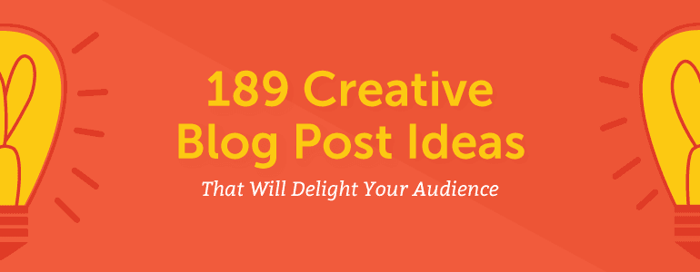 189 Creative Blog Post Ideas That Will Delight Your Audience - 