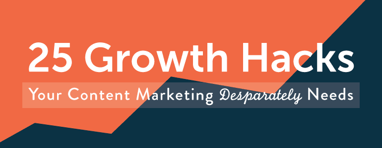 25 Growth Hacks That Will Amplify Your Content Marketing