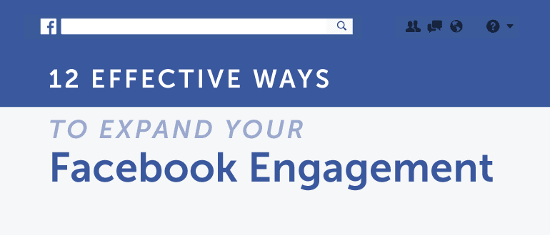 12 Effective Ways To Expand Your Facebook Engagement