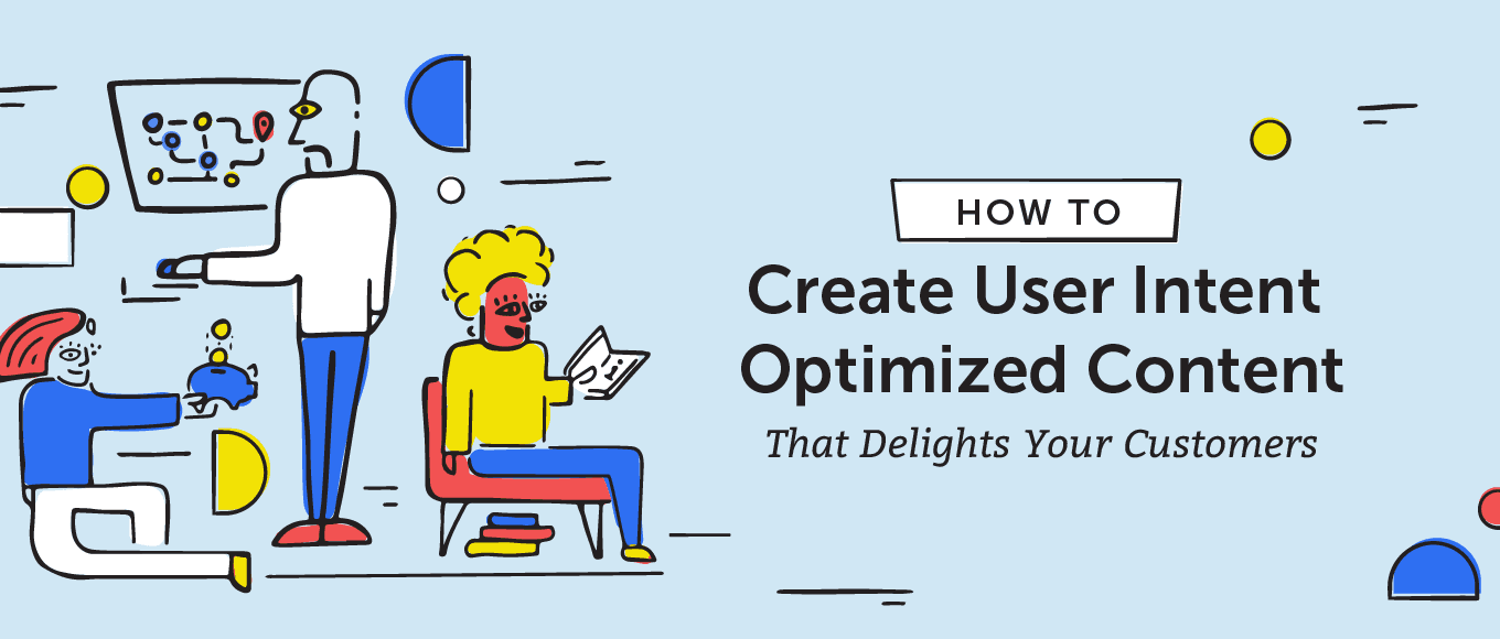Cover Image for How To Create User Intent Optimized Content That Delights Your Customers