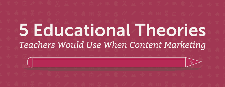 Cover Image for 5 Teaching Theories That Will Improve Your Educational Content Marketing