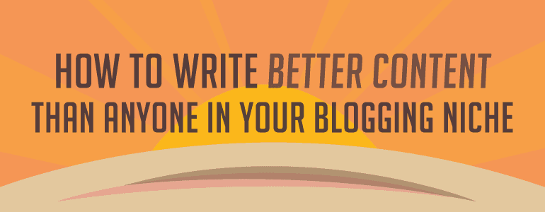 How To Write Better Content In A Competitive Blog Niche