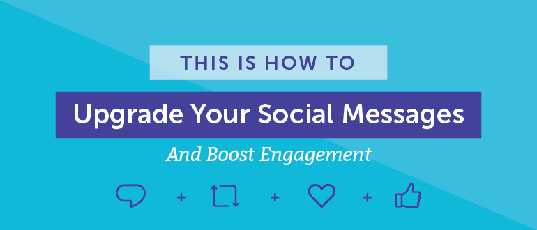 This Is How To Upgrade Your Social Messages + Boost Engagement