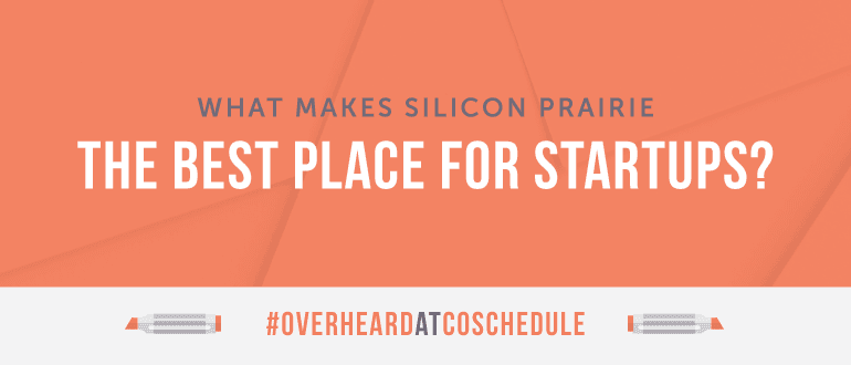 Cover Image for What Makes Silicon Prairie The Best Place For Startups? | #OverheardAtCoSchedule