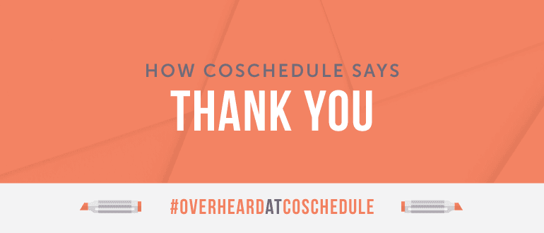 Cover Image for How CoSchedule Says Thank You | #OverheardatCoSchedule