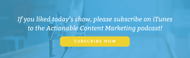 Subscribe to the Actionable Content Marketing Podcast