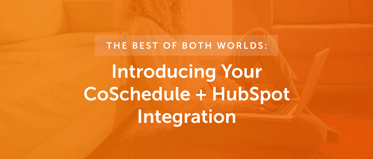The Best Of Both Worlds: Introducing HubSpot for CoSchedule