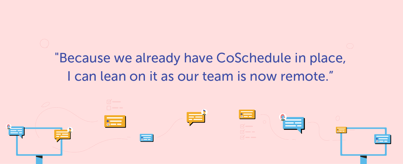Because we have Coschedule in place I can lean on it for remote work