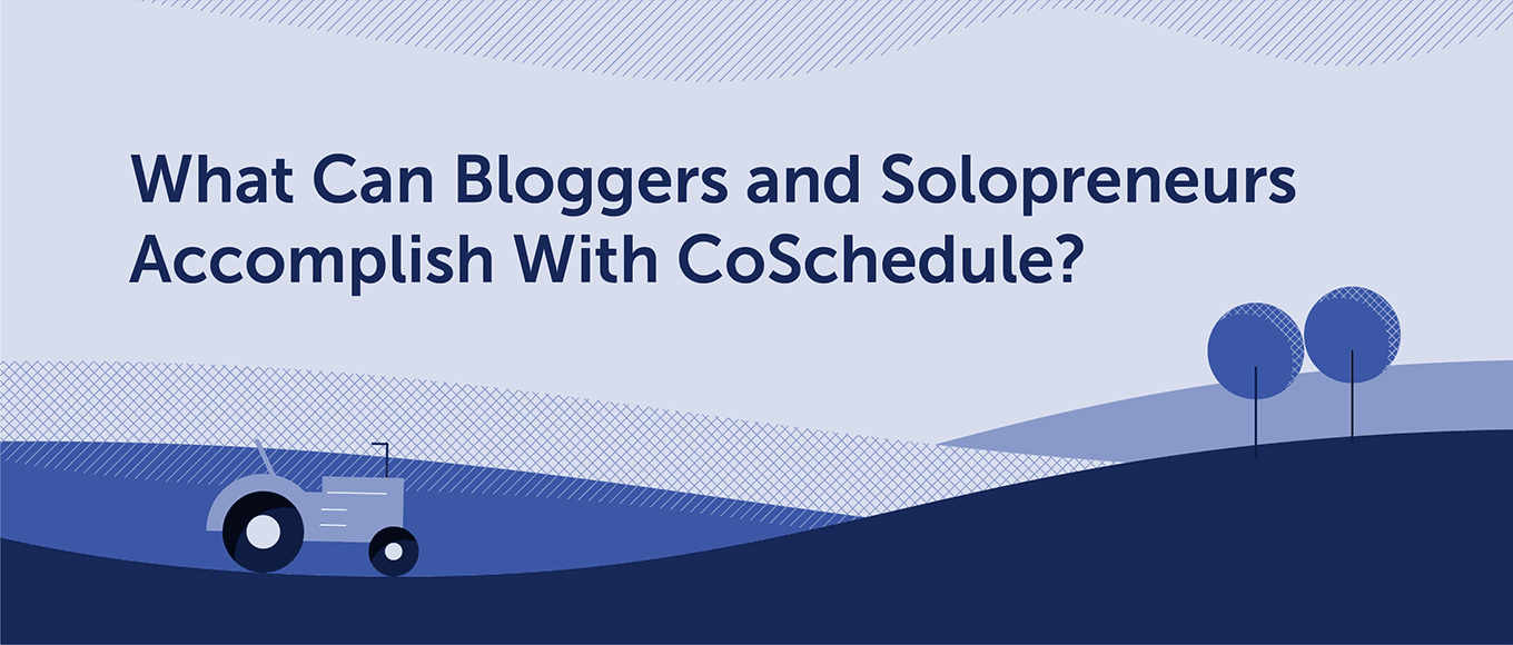 What Can Bloggers and Solopreneurs Accomplish With CoSchedule?