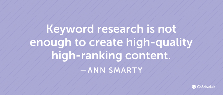 Keyword research is not enough to create high-quality high-ranking content.