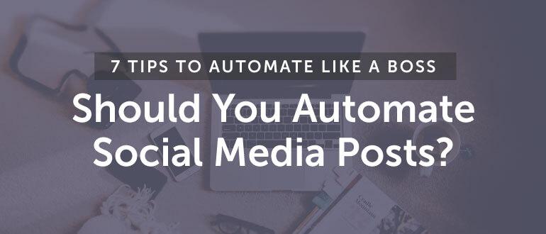 7 Tips to Automate Like a Boss: Should You Automate Social Media Posts?