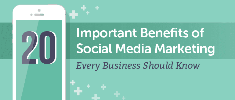 20 Benefits of Social Media Marketing Every Business Should Know