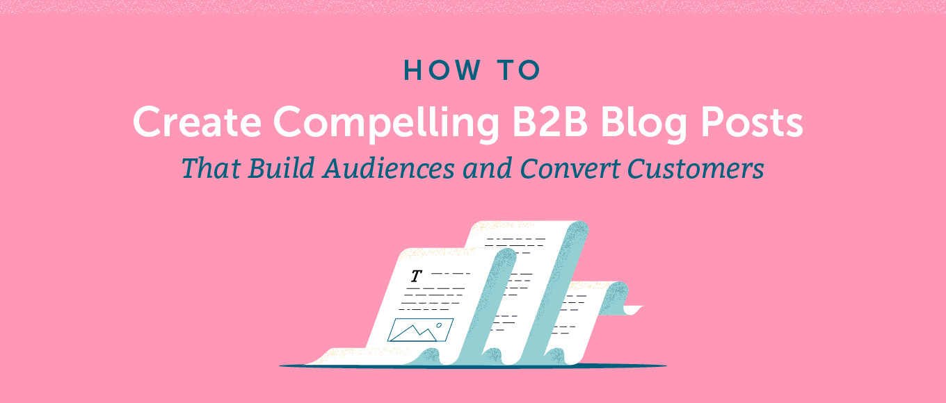 Cover Image for How to Create Compelling B2B Blog Posts That Build Audiences and Convert Customers