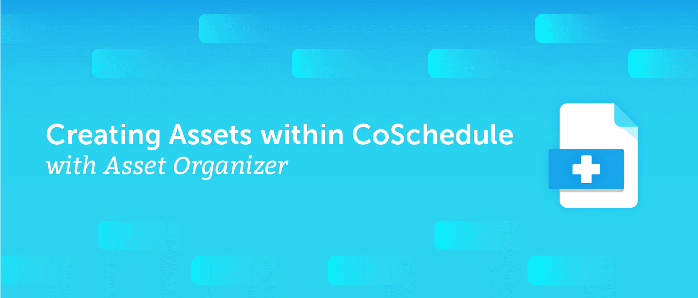 Cover Image for Creating Assets within CoSchedule with Asset Organizer