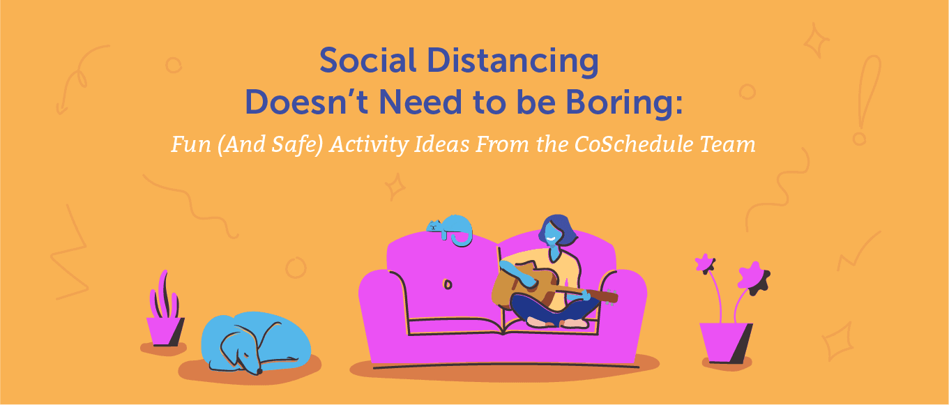 Cover Image for Social Distancing Doesn’t Need to Be Boring: Fun (And Safe) Activity Ideas From the CoSchedule Team