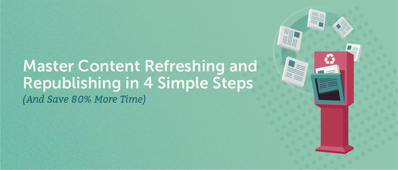 Master Content Refreshing in 4 Simple Steps to Help Save Time