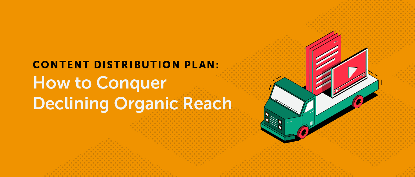 Content Distribution Plan: How to Conquer Declining Organic Reach