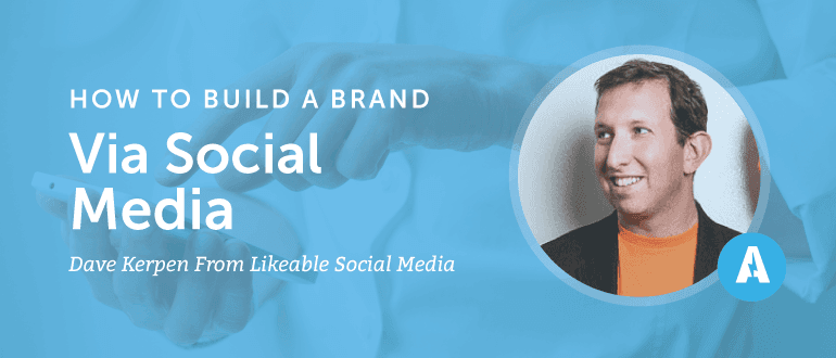 How to Build a Brand Via Social Media With Dave Kerpen From Likeable Social Media