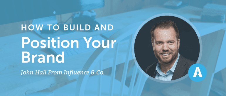 How to Build and Position Your Brand With John Hall From Influence & Co.