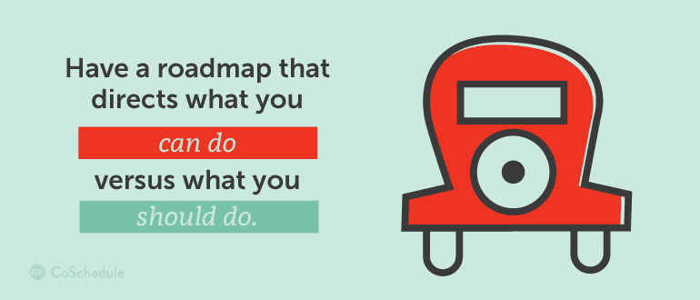Have a roadmap that directs what you can do versus what you should do