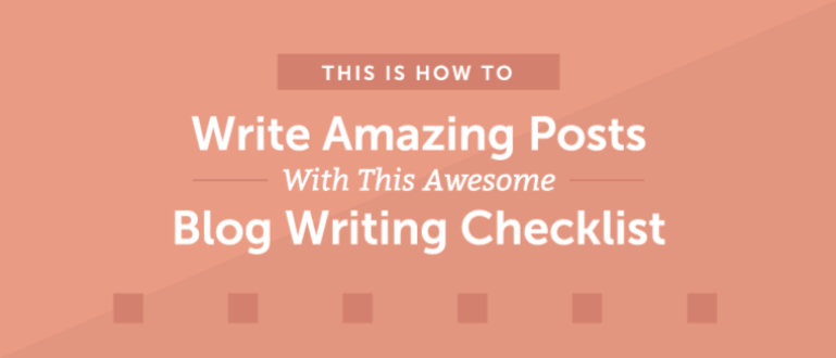 How to Write Amazing Posts With This Awesome Blog Writing Checklist