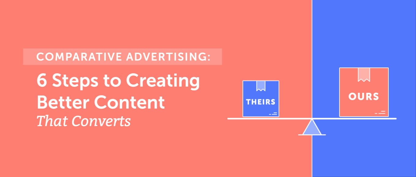 Comparative Advertising: 6 Steps to Creating Better Content That Converts