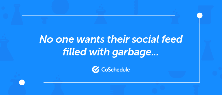 No one wants their feed filled with garbage