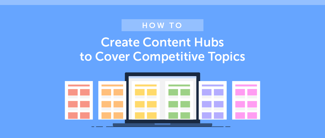 How to Create Content Hubs to Cover Competitive Topics 