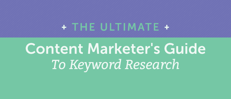 The Ultimate Content Marketer's Guide to Keyword Research