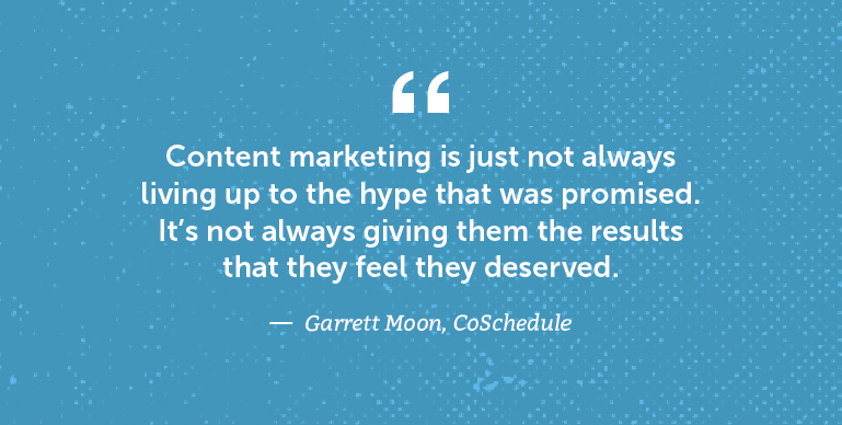 Content marketing is just not always living up to the hype that was promised.