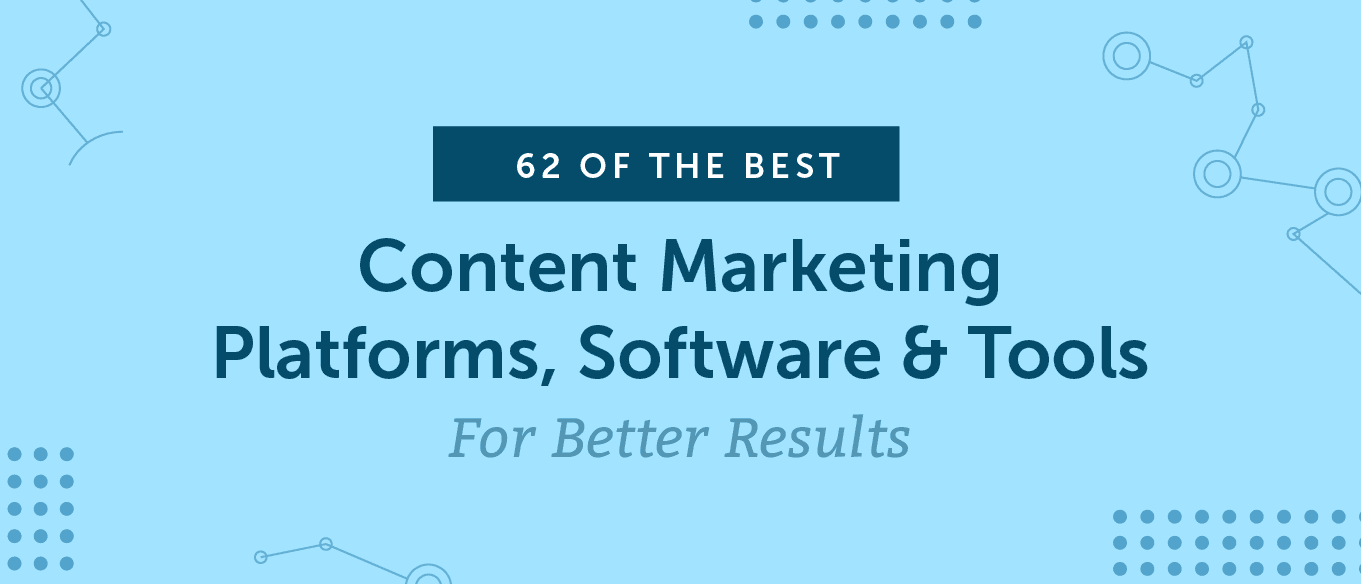 62 of the Best Content Marketing Platforms, Software, Tools for Better Results