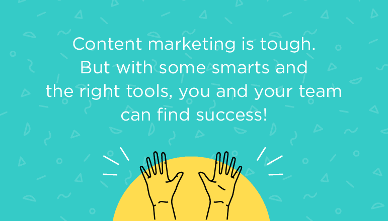 Content marketing is tough. But with some smarts and the right tools ...