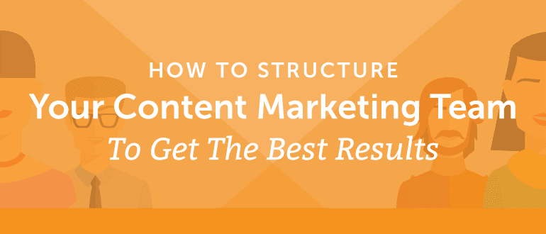 Cover Image for How To Structure Your Marketing Team To Create The Best Content