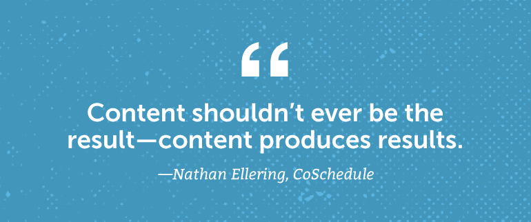 Content shouldn't ever be the results - content produces results.