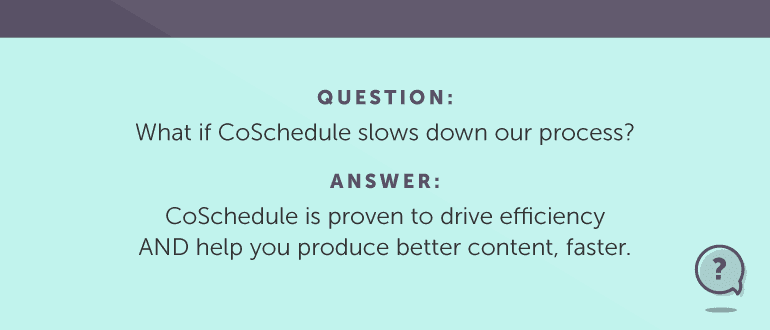 What if CoSchedule slows down our process?