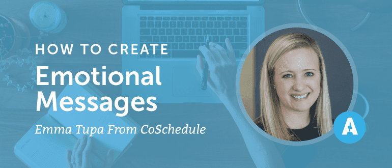 How to Create Emotional Messages With Emma Tupa From CoSchedule