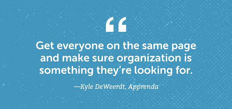 Get everyone on the same page and make sure organization is something they're looking for.