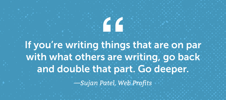 If you're writing things on par with what others are writing, go back and double that part.