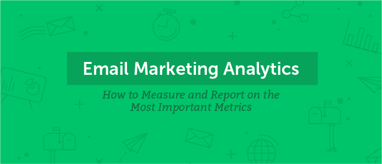 Email Marketing Analytics: How to Measure and Report on the Most Important Metrics
