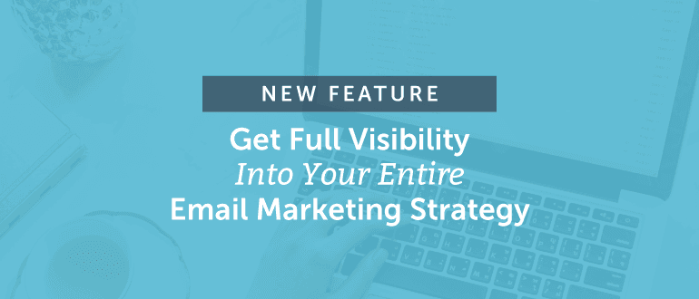 New Feature: Get Full Visibility Into Your Entire Email Marketing Strategy